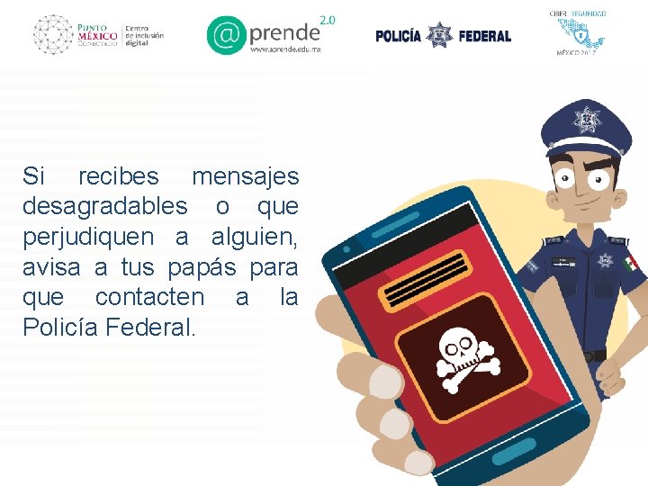 Si recibes mensajes desagradables o que perjudiquen a alguien, avisa a tus papás para