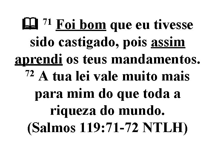  Foi bom que eu tivesse sido castigado, pois assim aprendi os teus mandamentos.