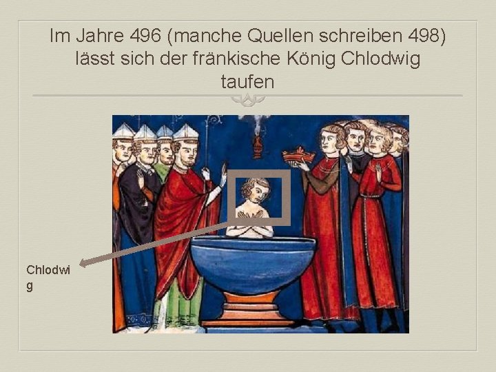 Im Jahre 496 (manche Quellen schreiben 498) lässt sich der fränkische König Chlodwig taufen