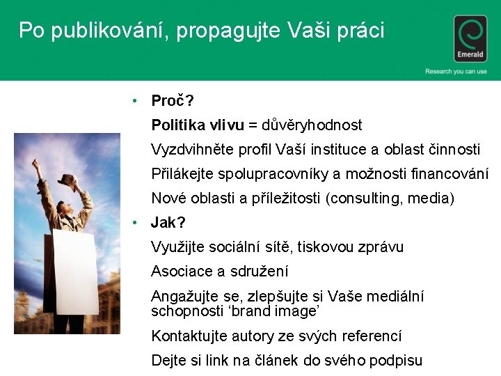 Po publikování, propagujte Vaši práci • Proč? Politika vlivu = důvěryhodnost Vyzdvihněte profil Vaší