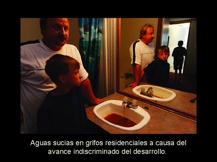 Aguas sucias en grifos residenciales a causa del avance indiscriminado del desarrollo. 