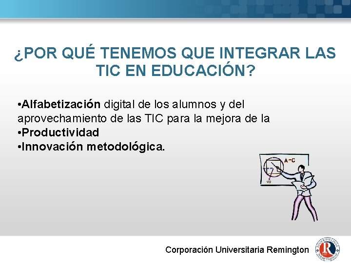 ¿POR QUÉ TENEMOS QUE INTEGRAR LAS TIC EN EDUCACIÓN? • Alfabetización digital de los