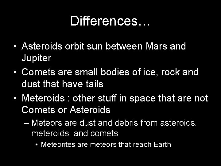 Differences… • Asteroids orbit sun between Mars and Jupiter • Comets are small bodies