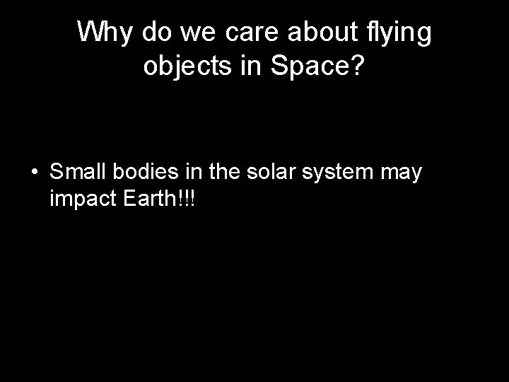Why do we care about flying objects in Space? • Small bodies in the
