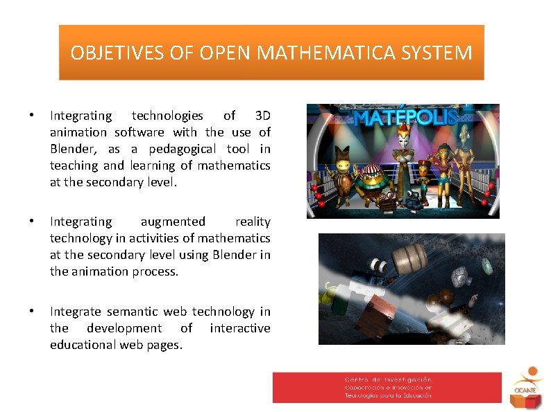 OBJETIVES OF OPEN MATHEMATICA SYSTEM • Integrating technologies of 3 D animation software with