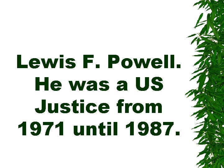 Lewis F. Powell. He was a US Justice from 1971 until 1987. 