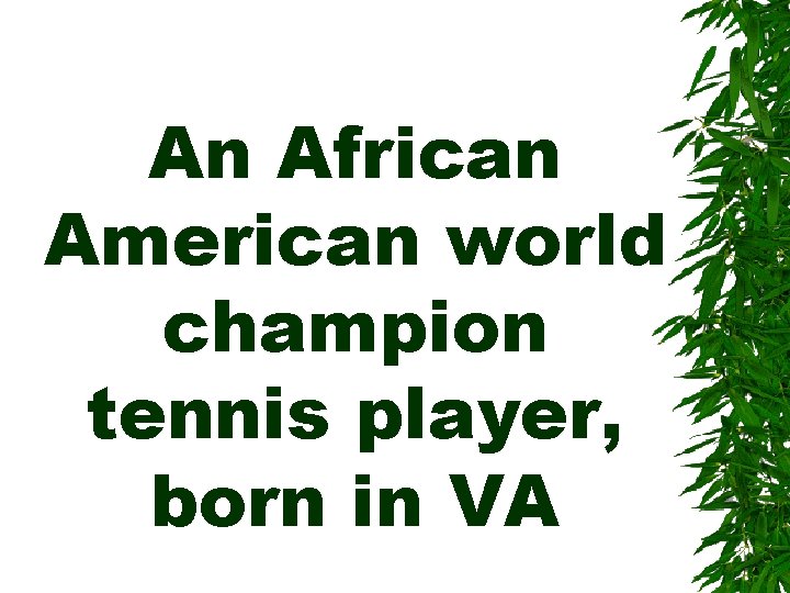 An African American world champion tennis player, born in VA 