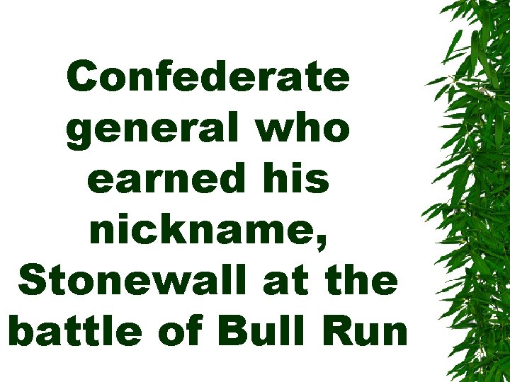 Confederate general who earned his nickname, Stonewall at the battle of Bull Run 