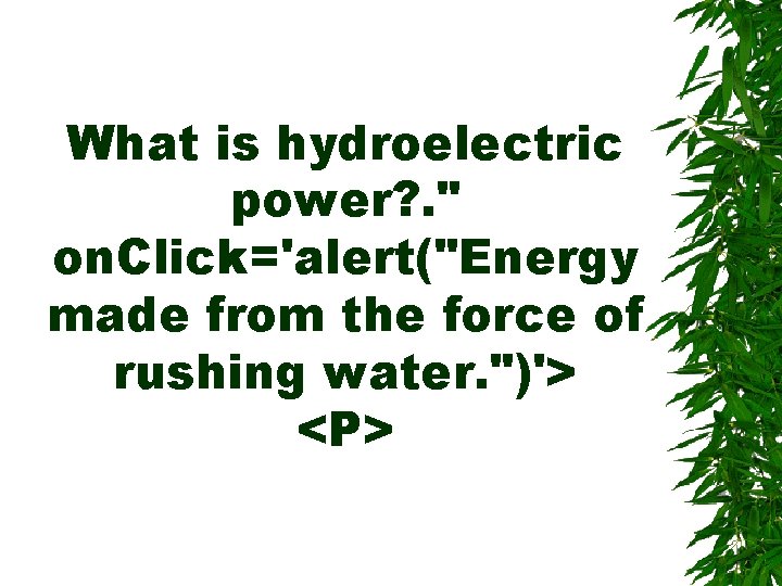 What is hydroelectric power? . " on. Click='alert("Energy made from the force of rushing