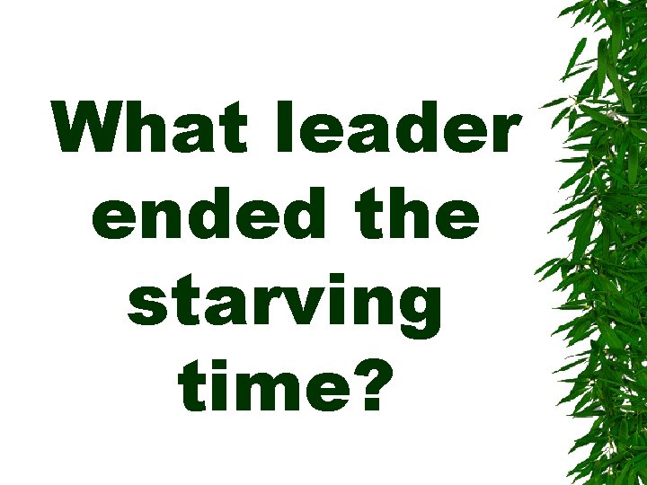 What leader ended the starving time? 