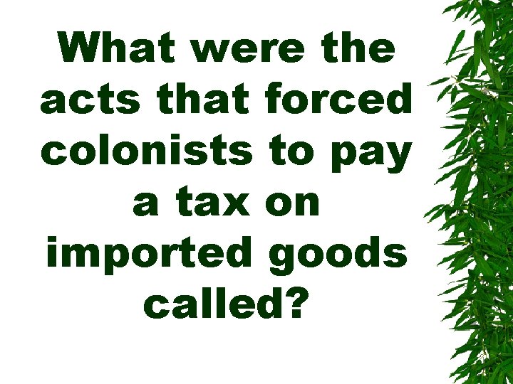 What were the acts that forced colonists to pay a tax on imported goods