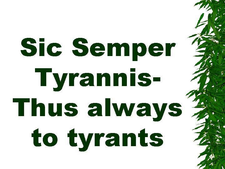 Sic Semper Tyrannis. Thus always to tyrants 