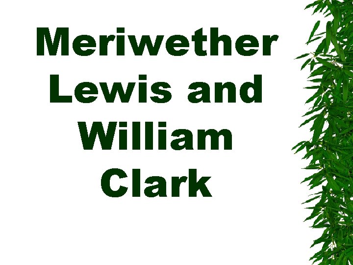 Meriwether Lewis and William Clark 