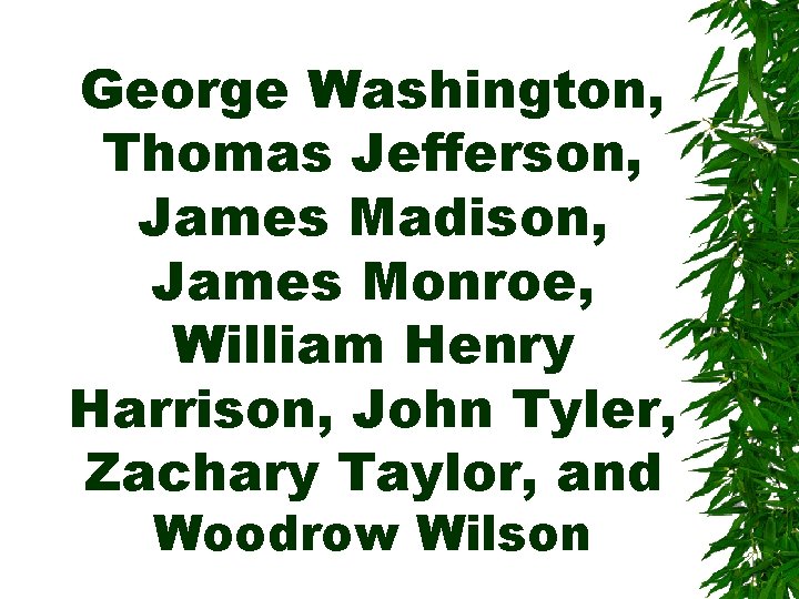 George Washington, Thomas Jefferson, James Madison, James Monroe, William Henry Harrison, John Tyler, Zachary