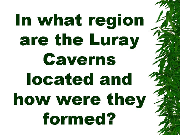 In what region are the Luray Caverns located and how were they formed? 