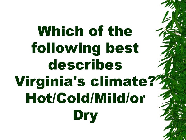 Which of the following best describes Virginia's climate? Hot/Cold/Mild/or Dry 