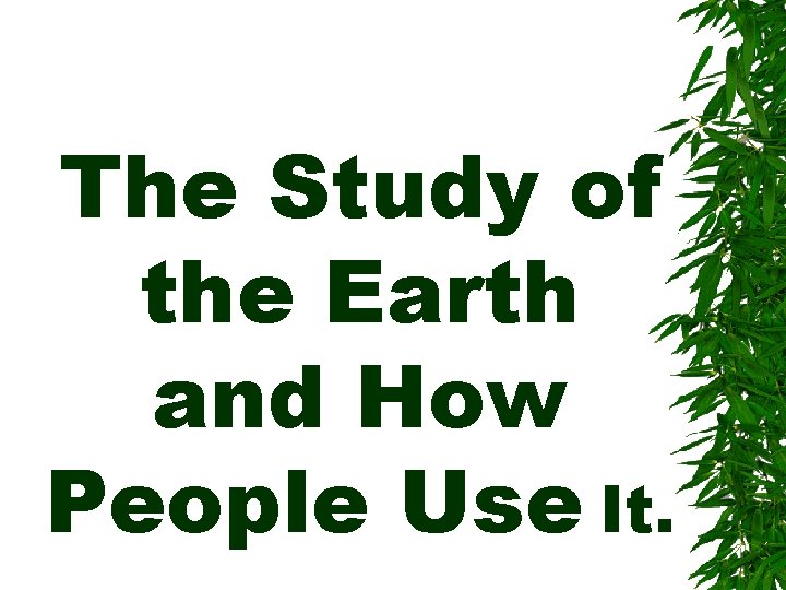 The Study of the Earth and How People Use It. 