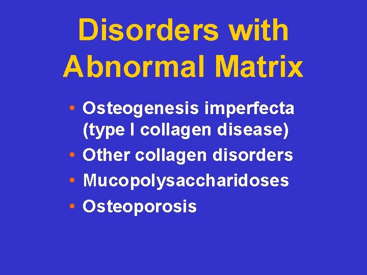 Disorders with Abnormal Matrix • Osteogenesis imperfecta (type I collagen disease) • Other collagen