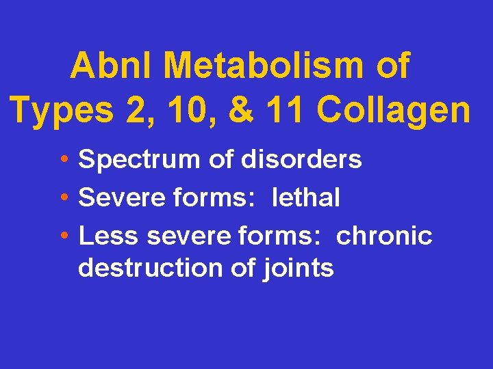 Abnl Metabolism of Types 2, 10, & 11 Collagen • Spectrum of disorders •