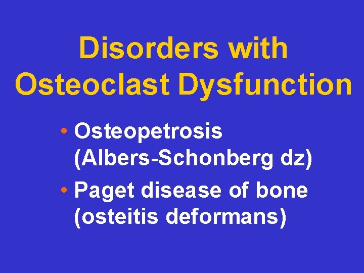 Disorders with Osteoclast Dysfunction • Osteopetrosis (Albers-Schonberg dz) • Paget disease of bone (osteitis