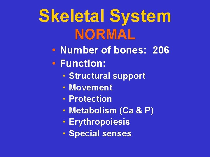 Skeletal System NORMAL • Number of bones: 206 • Function: • • • Structural