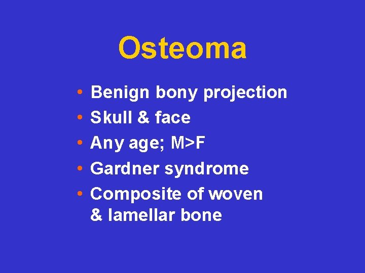 Osteoma • • • Benign bony projection Skull & face Any age; M>F Gardner
