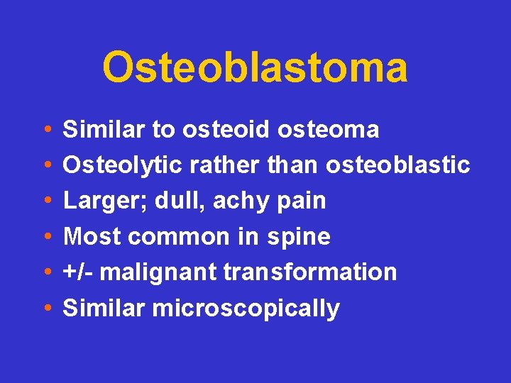 Osteoblastoma • • • Similar to osteoid osteoma Osteolytic rather than osteoblastic Larger; dull,