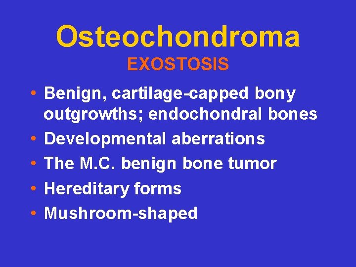 Osteochondroma EXOSTOSIS • Benign, cartilage-capped bony outgrowths; endochondral bones • Developmental aberrations • The
