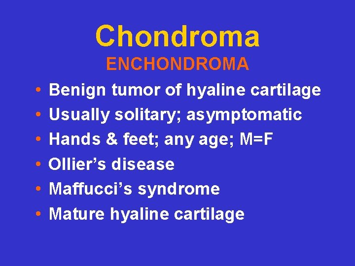 Chondroma • • • ENCHONDROMA Benign tumor of hyaline cartilage Usually solitary; asymptomatic Hands