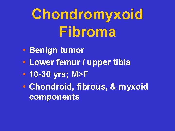 Chondromyxoid Fibroma • • Benign tumor Lower femur / upper tibia 10 -30 yrs;