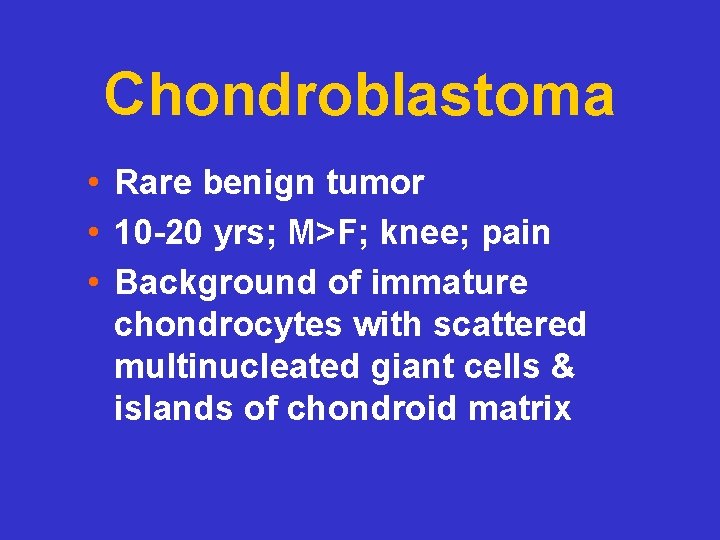 Chondroblastoma • Rare benign tumor • 10 -20 yrs; M>F; knee; pain • Background