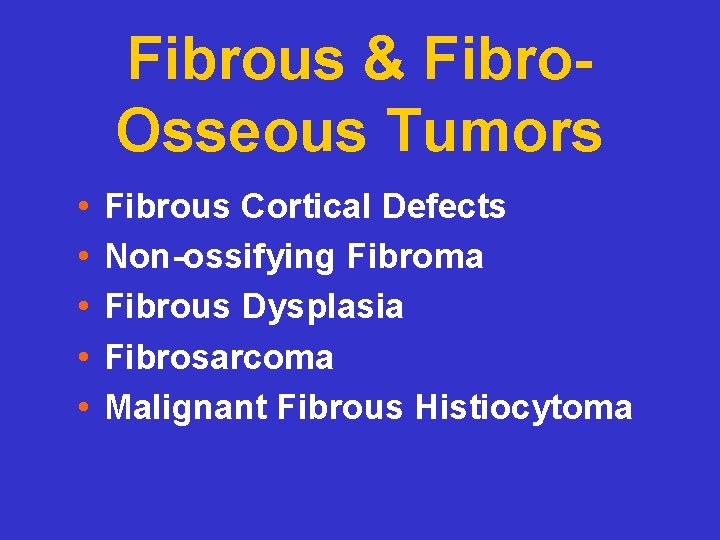 Fibrous & Fibro. Osseous Tumors • • • Fibrous Cortical Defects Non-ossifying Fibroma Fibrous