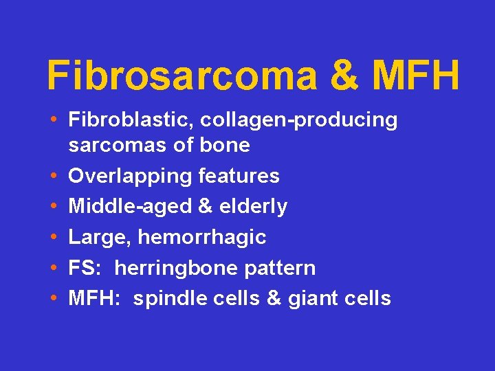Fibrosarcoma & MFH • Fibroblastic, collagen-producing sarcomas of bone • Overlapping features • Middle-aged