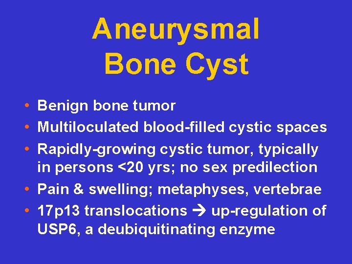 Aneurysmal Bone Cyst • Benign bone tumor • Multiloculated blood-filled cystic spaces • Rapidly-growing
