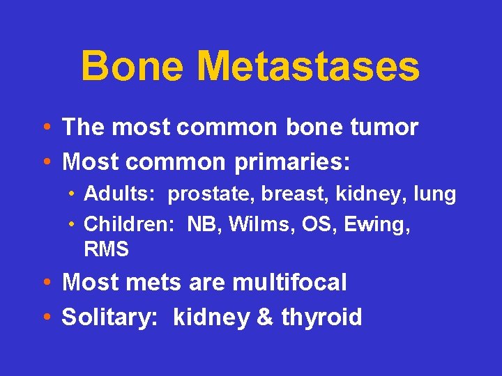Bone Metastases • The most common bone tumor • Most common primaries: • Adults: