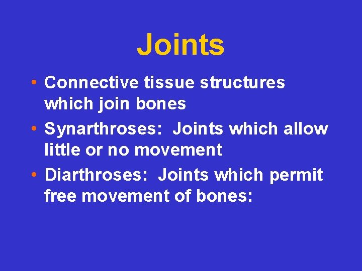 Joints • Connective tissue structures which join bones • Synarthroses: Joints which allow little