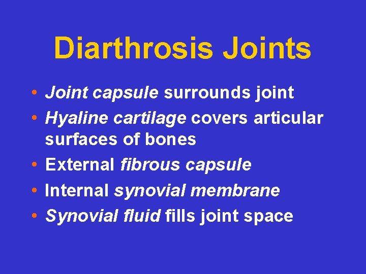 Diarthrosis Joints • Joint capsule surrounds joint • Hyaline cartilage covers articular surfaces of