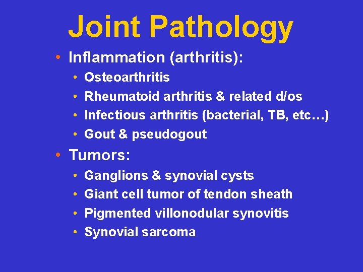 Joint Pathology • Inflammation (arthritis): • • Osteoarthritis Rheumatoid arthritis & related d/os Infectious