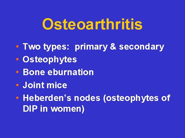 Osteoarthritis • • • Two types: primary & secondary Osteophytes Bone eburnation Joint mice