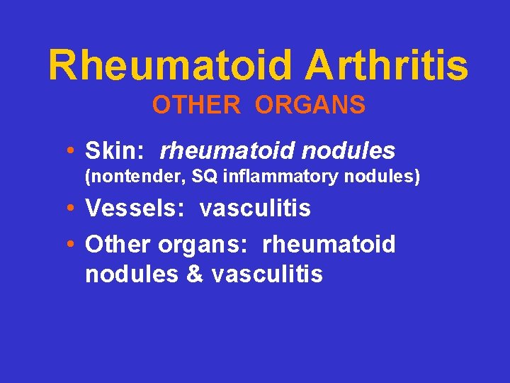 Rheumatoid Arthritis OTHER ORGANS • Skin: rheumatoid nodules (nontender, SQ inflammatory nodules) • Vessels: