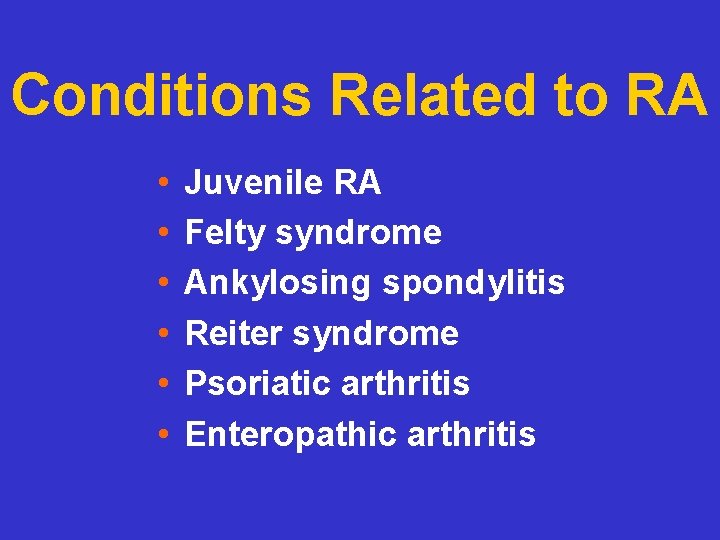 Conditions Related to RA • • • Juvenile RA Felty syndrome Ankylosing spondylitis Reiter