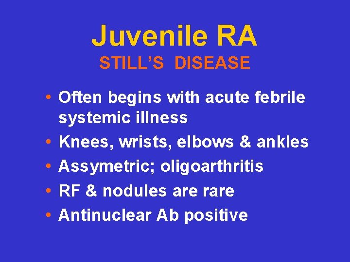 Juvenile RA STILL’S DISEASE • Often begins with acute febrile systemic illness • Knees,
