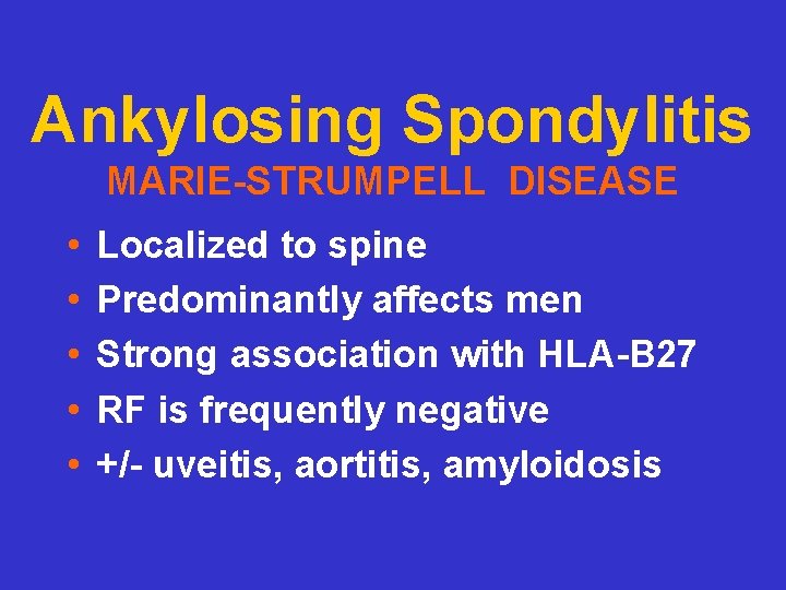 Ankylosing Spondylitis MARIE-STRUMPELL DISEASE • • • Localized to spine Predominantly affects men Strong