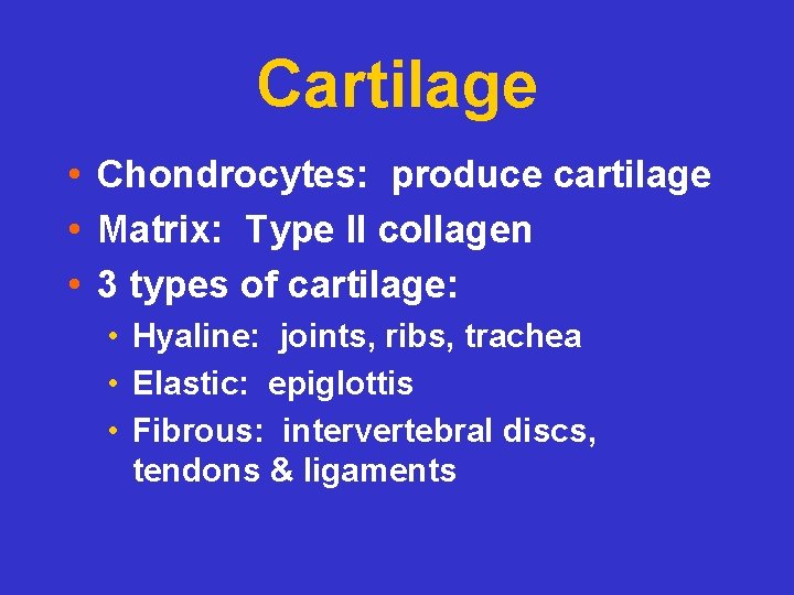 Cartilage • Chondrocytes: produce cartilage • Matrix: Type II collagen • 3 types of