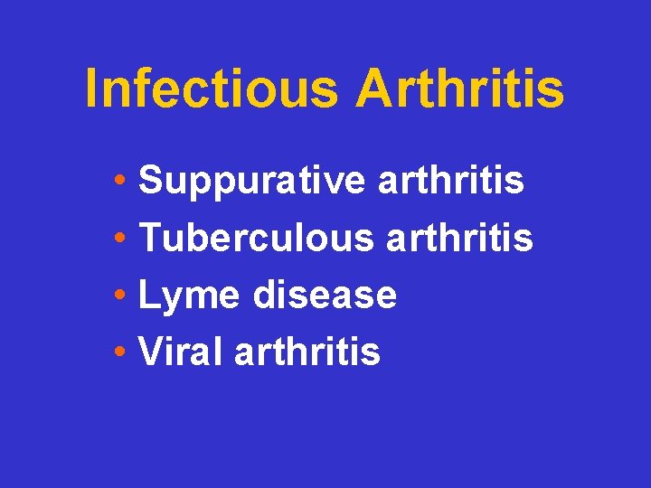 Infectious Arthritis • Suppurative arthritis • Tuberculous arthritis • Lyme disease • Viral arthritis