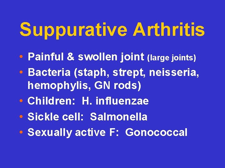 Suppurative Arthritis • Painful & swollen joint (large joints) • Bacteria (staph, strept, neisseria,