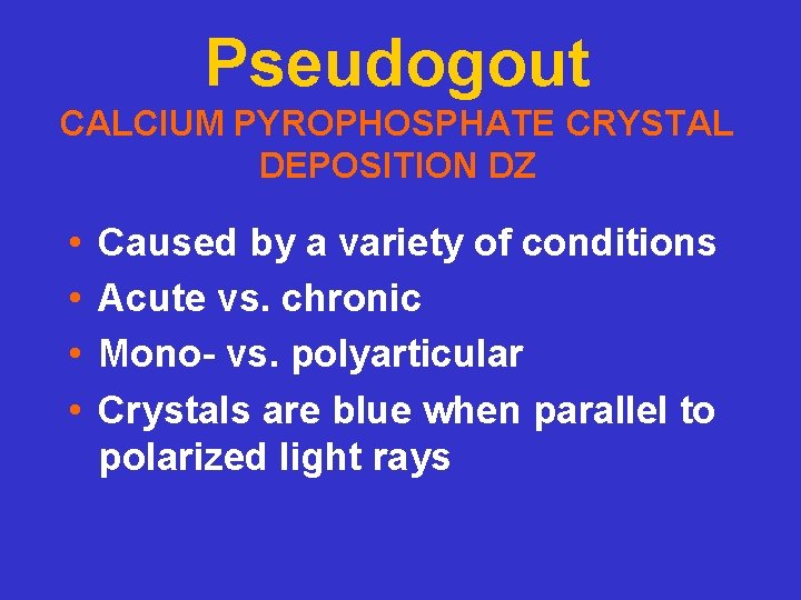 Pseudogout CALCIUM PYROPHOSPHATE CRYSTAL DEPOSITION DZ • • Caused by a variety of conditions