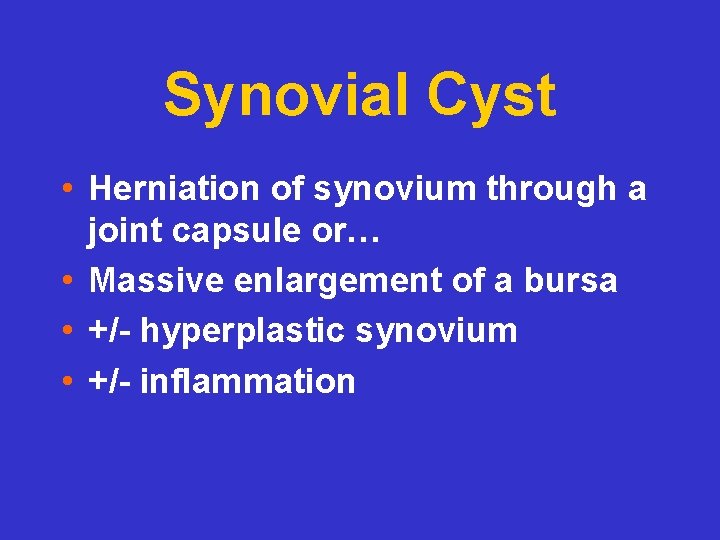 Synovial Cyst • Herniation of synovium through a joint capsule or… • Massive enlargement