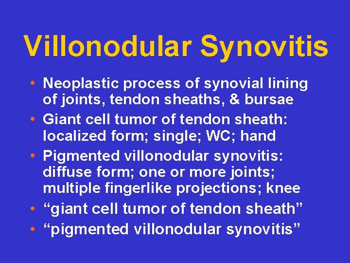 Villonodular Synovitis • Neoplastic process of synovial lining of joints, tendon sheaths, & bursae