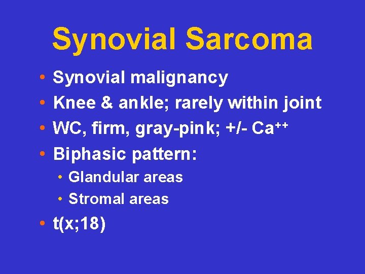 Synovial Sarcoma • • Synovial malignancy Knee & ankle; rarely within joint WC, firm,